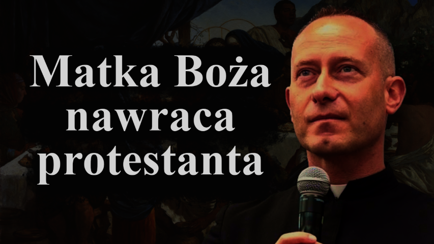 Ks. Dominik Chmielewski: Matka Boża nawraca protestanta